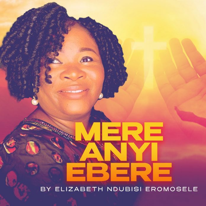 Worship Minister, Elizabeth Eromosele Drops Debut Single "Mere Anyi Ebere”